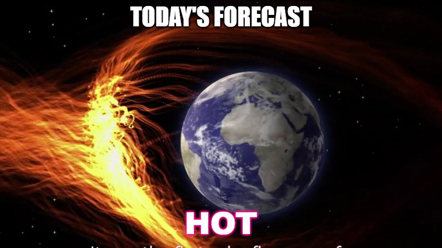 Solar Weather Forecast | TODAY'S FORECAST; HOT | image tagged in solar | made w/ Imgflip meme maker