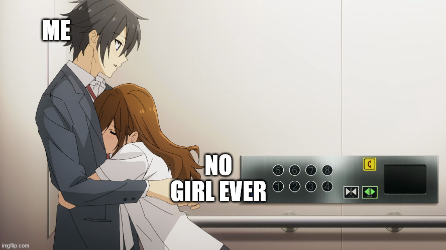 Me-Horimiya | ME; NO GIRL EVER | image tagged in horimiya-hug | made w/ Imgflip meme maker