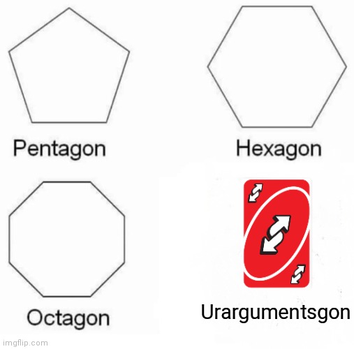 It is... To powerful | Urargumentsgon | image tagged in memes,pentagon hexagon octagon,funny,funny memes,fun,uno reverse card | made w/ Imgflip meme maker
