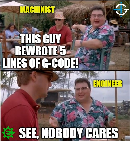 SEE - Nobody really cares |  MACHINIST; THIS GUY REWROTE 5 LINES OF G-CODE! ENGINEER; SEE, NOBODY CARES | image tagged in memes,see nobody cares,manufacturing,engineering,engineer,machinist | made w/ Imgflip meme maker