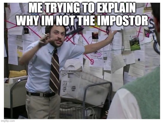 LISTEN TO ME | ME TRYING TO EXPLAIN WHY IM NOT THE IMPOSTOR | image tagged in guy explaining,among us,amogus sussy,impostor,emergency meeting among us | made w/ Imgflip meme maker