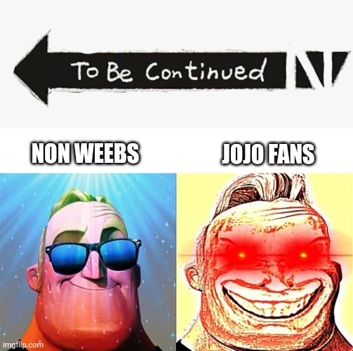 JOJO FANS; NON WEEBS | image tagged in anime,anime meme,jojo's bizarre adventure,jojo,jojo meme | made w/ Imgflip meme maker