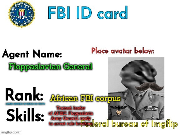 FBI ID | Floppaslavian General; African FBI corpus; Trained, leader of AFBIC, Floppaslavia Army General, ready to arrest rule breakers | image tagged in fbi id | made w/ Imgflip meme maker