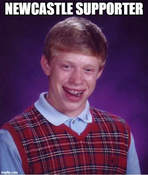 Bad Luck Brian | NEWCASTLE SUPPORTER | image tagged in memes,bad luck brian | made w/ Imgflip meme maker