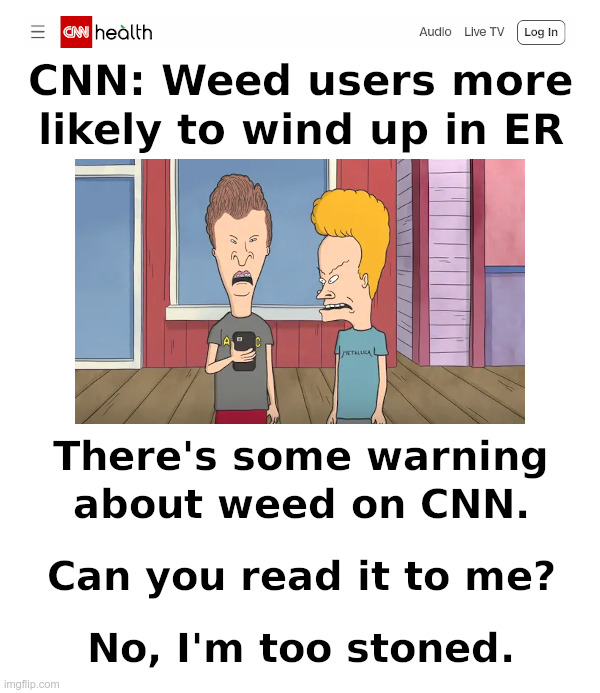 Just When You Were About To Light Up A Doobie | image tagged in cnn,weed,warning,beavis and butthead,doobie,stoned | made w/ Imgflip meme maker