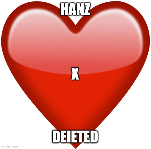 heart emoji | HANZ; X; DEIETED | image tagged in heart emoji | made w/ Imgflip meme maker