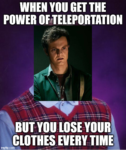 Bad Luck Hughie | WHEN YOU GET THE POWER OF TELEPORTATION; BUT YOU LOSE YOUR CLOTHES EVERY TIME | image tagged in memes,bad luck brian | made w/ Imgflip meme maker