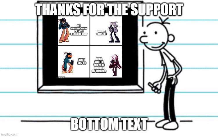 thanks! | THANKS FOR THE SUPPORT; BOTTOM TEXT | image tagged in diary of a wimpy kid | made w/ Imgflip meme maker