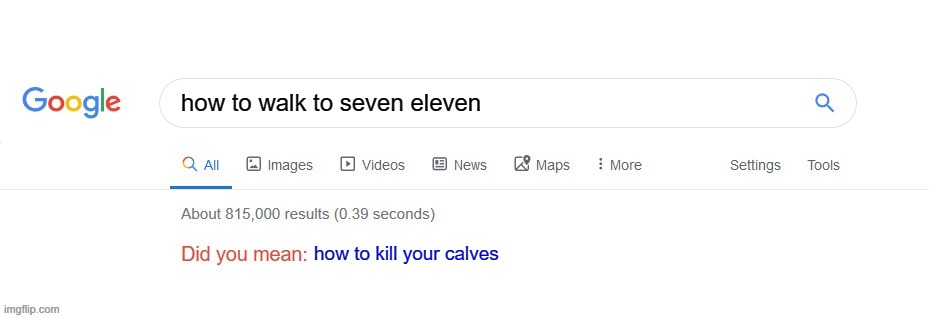idk |  how to walk to seven eleven; how to kill your calves | image tagged in did you mean,idk,i farded | made w/ Imgflip meme maker