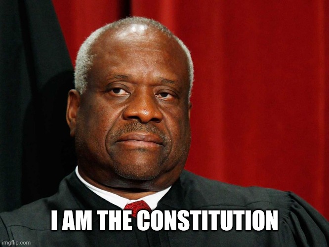 Clarence Thomas | I AM THE CONSTITUTION | image tagged in clarence thomas | made w/ Imgflip meme maker