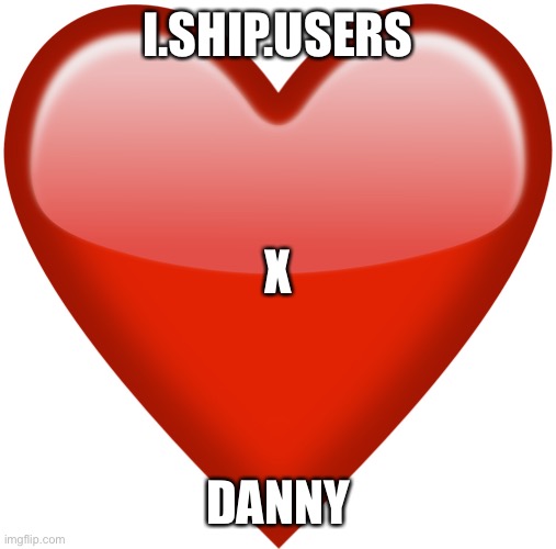 heart emoji | I.SHIP.USERS; X; DANNY | image tagged in heart emoji | made w/ Imgflip meme maker