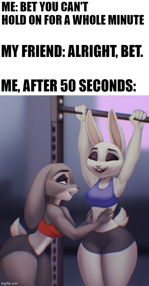 Don't lie, You've done it xD (By Aozee) | ME: BET YOU CAN'T HOLD ON FOR A WHOLE MINUTE; MY FRIEND: ALRIGHT, BET. ME, AFTER 50 SECONDS: | image tagged in furry,memes,haru,beastars,judy hopps,zootopia | made w/ Imgflip meme maker