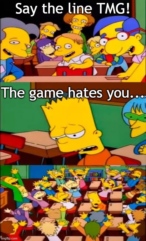 TaylorMinecraftGaming portrayed by memes Part 3 of ?: "The game hates you" | Say the line TMG! The game hates you... | image tagged in say the line bart simpsons,taylorminecraftgaming,youtube,50 ways to die | made w/ Imgflip meme maker