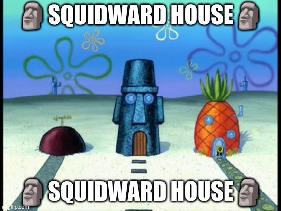 :moai: Squidward house :muai: | 🗿SQUIDWARD HOUSE🗿; 🗿SQUIDWARD HOUSE🗿 | image tagged in spongebob patrick and squidward's house | made w/ Imgflip meme maker