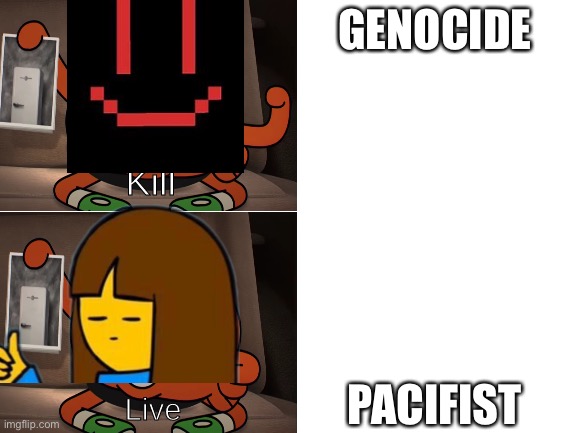 * A title to fill you with DETERMINATION. | GENOCIDE; PACIFIST | image tagged in kill live darwin | made w/ Imgflip meme maker