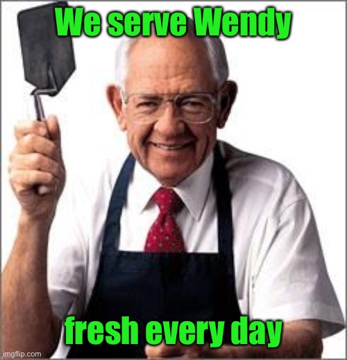 Dave Thomas Founder of Wendy's  | We serve Wendy fresh every day | image tagged in dave thomas founder of wendy's | made w/ Imgflip meme maker