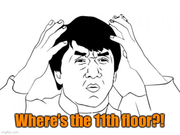 Jackie Chan WTF Meme | Where’s the 11th floor?! | image tagged in memes,jackie chan wtf | made w/ Imgflip meme maker