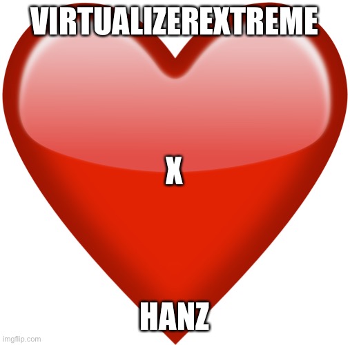 heart emoji | VIRTUALIZEREXTREME; X; HANZ | image tagged in heart emoji | made w/ Imgflip meme maker