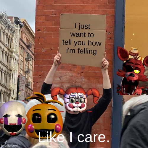 I just want to tell you how i'm felling; Like I care. | image tagged in memes,guy holding cardboard sign | made w/ Imgflip meme maker