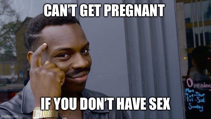 Roll Safe Think About It Meme | CAN’T GET PREGNANT IF YOU DON’T HAVE SEX | image tagged in memes,roll safe think about it | made w/ Imgflip meme maker