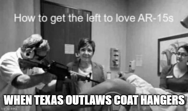 When Texas outlaws Coat hangers | image tagged in fjb | made w/ Imgflip meme maker