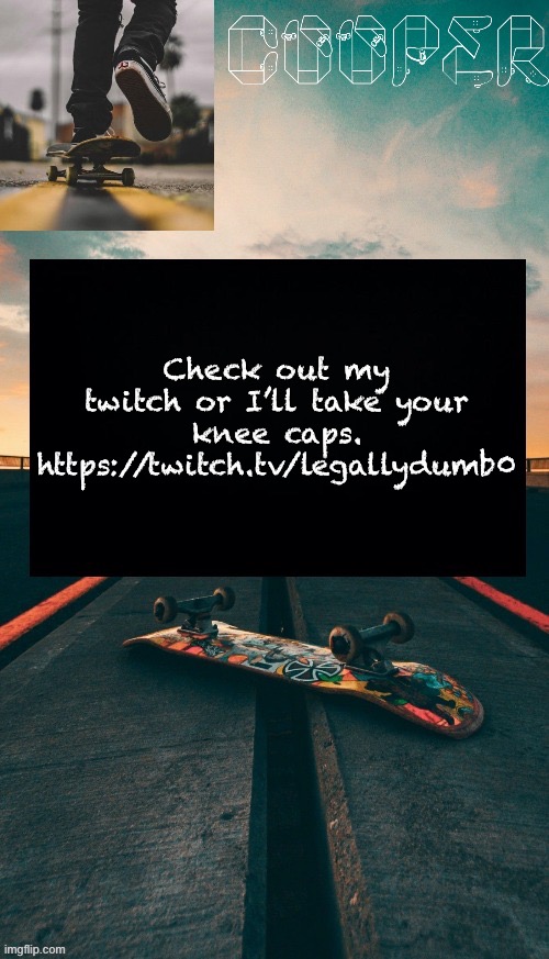 https://twitch.tv/legallydumb0 | Check out my twitch or I’ll take your knee caps. https://twitch.tv/legallydumb0 | image tagged in skateboard temp | made w/ Imgflip meme maker