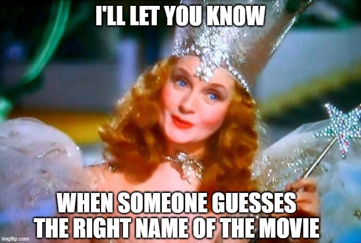 I'LL LET YOU KNOW WHEN SOMEONE GUESSES THE RIGHT NAME OF THE MOVIE | made w/ Imgflip meme maker