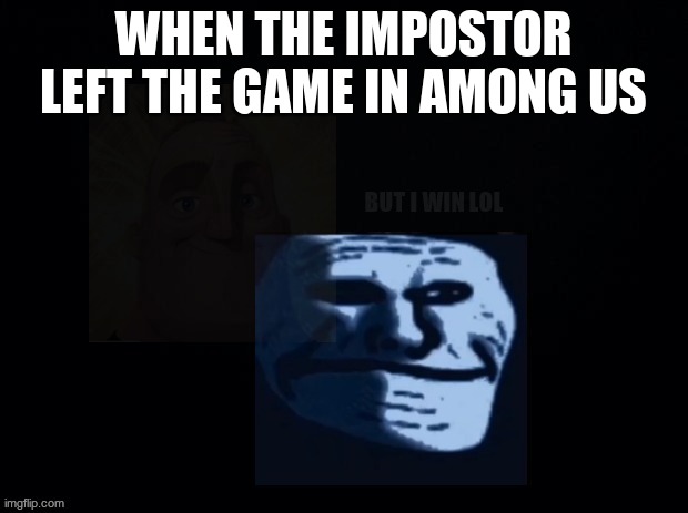 sad but happy inside | WHEN THE IMPOSTOR LEFT THE GAME IN AMONG US; BUT I WIN LOL | image tagged in sad but happy inside,among us | made w/ Imgflip meme maker