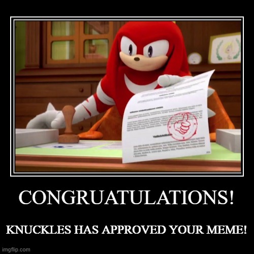KNUCKLES HAS APPROVED YOUR MEME! | image tagged in funny,demotivationals | made w/ Imgflip demotivational maker