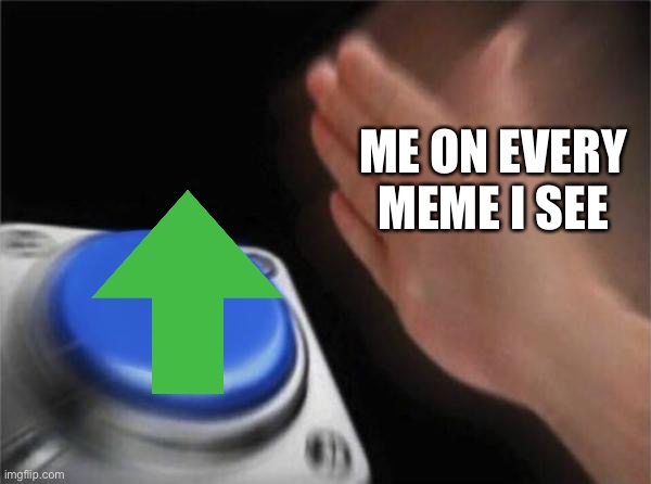 Why do I do this? | ME ON EVERY MEME I SEE | image tagged in memes,blank nut button | made w/ Imgflip meme maker