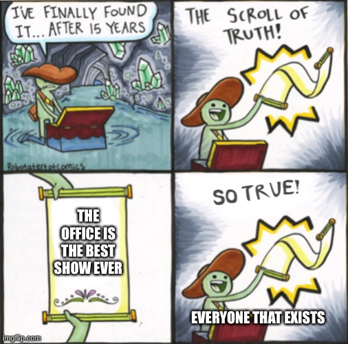 The Real Scroll Of Truth | THE OFFICE IS THE BEST SHOW EVER; EVERYONE THAT EXISTS | image tagged in the real scroll of truth,the office | made w/ Imgflip meme maker