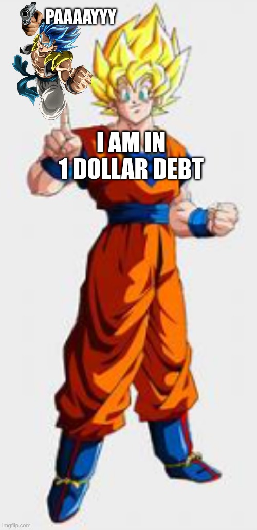 goku pay that 1 dolllar | PAAAAYYY; I AM IN 1 DOLLAR DEBT | image tagged in dragonbal | made w/ Imgflip meme maker