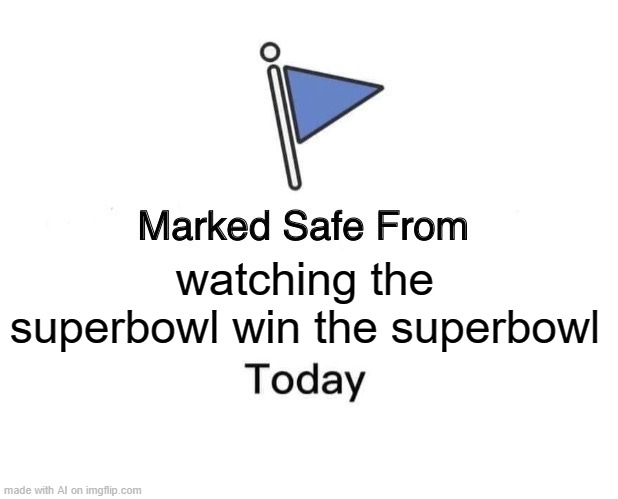 whhaAAAt?? THE SUPERBOWL? WIIINNING THE SUPERBOWL?? | watching the superbowl win the superbowl | image tagged in memes,marked safe from,ai meme,superbowl | made w/ Imgflip meme maker