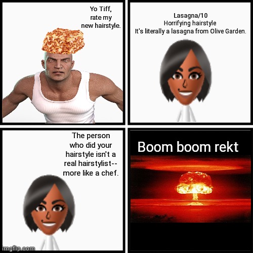 A thing I made: Roasting someone's hairstyle lasagna | Yo Tiff, rate my new hairstyle. Lasagna/10
Horrifying hairstyle 
It's literally a lasagna from Olive Garden. The person who did your hairstyle isn't a real hairstylist-- more like a chef. Boom boom rekt | image tagged in grid 4x4,roasts,memes,lasagna,hairstyle,rare insult | made w/ Imgflip meme maker