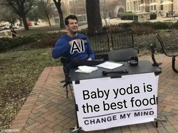 Change My Mind Meme | Baby yoda is the best food AI | image tagged in memes,change my mind | made w/ Imgflip meme maker