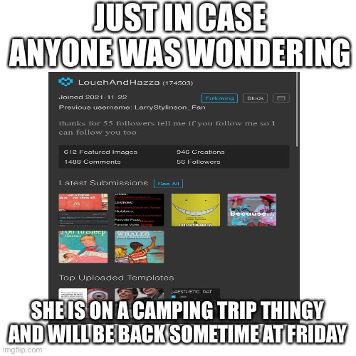 Just in case, y’all were curious | JUST IN CASE ANYONE WAS WONDERING; SHE IS ON A CAMPING TRIP THINGY AND WILL BE BACK SOMETIME AT FRIDAY | made w/ Imgflip meme maker