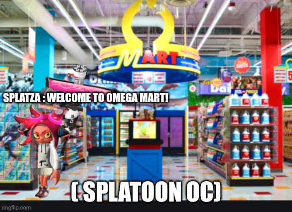 Welcome to Omega Mart! | SPLATZA : WELCOME TO OMEGA MART! ( SPLATOON OC) | image tagged in welcome to omega mart | made w/ Imgflip meme maker