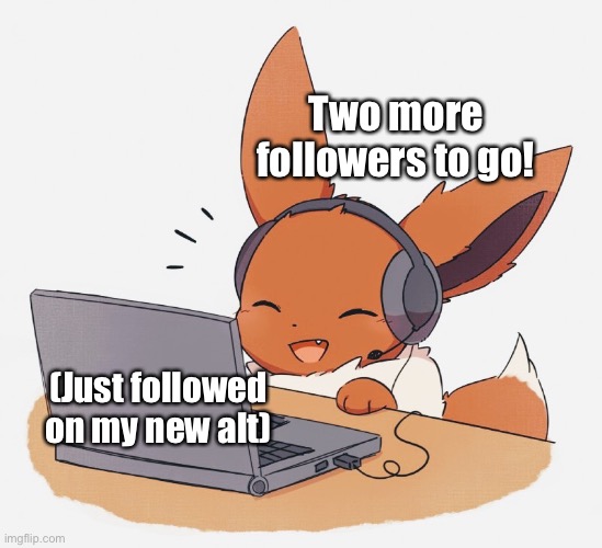 Gaming Eevee | Two more followers to go! (Just followed on my new alt) | image tagged in gaming eevee | made w/ Imgflip meme maker