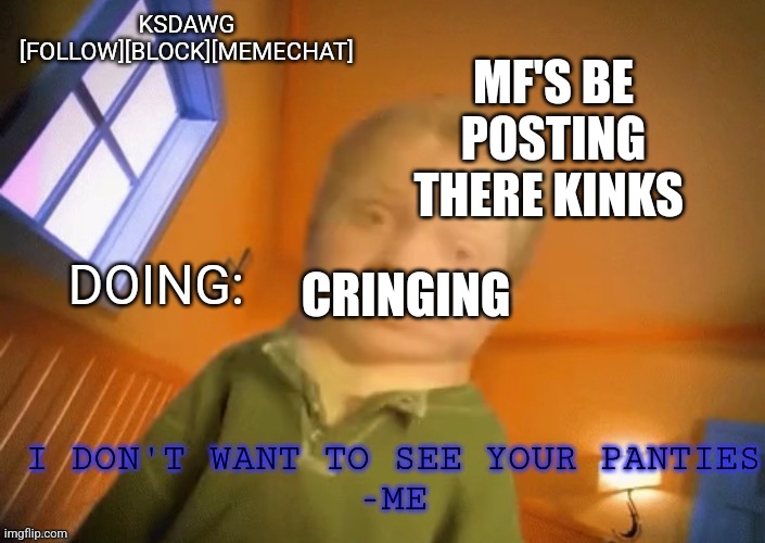 KSDawg announcement temp | MF'S BE POSTING THERE KINKS; CRINGING | image tagged in ksdawg announcement temp | made w/ Imgflip meme maker