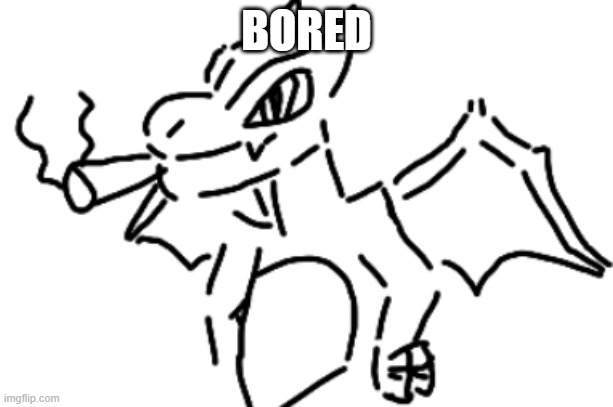 can't do shit for nothing | BORED | image tagged in charizard with a blunt | made w/ Imgflip meme maker