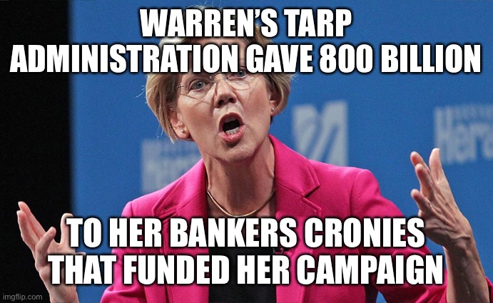 Warren jail time | WARREN’S TARP ADMINISTRATION GAVE 800 BILLION; TO HER BANKERS CRONIES  THAT FUNDED HER CAMPAIGN | image tagged in warren pooped | made w/ Imgflip meme maker