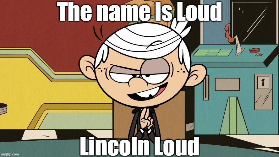 Loud, Lincoln Loud | The name is Loud; Lincoln Loud | image tagged in james bond,the loud house | made w/ Imgflip meme maker