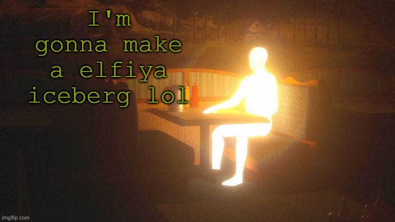 Glowing Guy | I'm gonna make a elfiya iceberg lol | image tagged in glowing guy | made w/ Imgflip meme maker