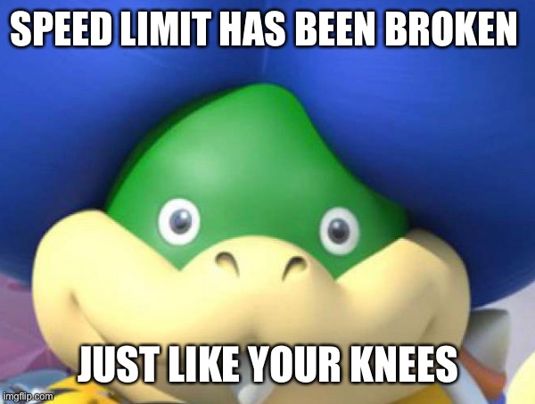 Ludwig crimes | SPEED LIMIT HAS BEEN BROKEN; JUST LIKE YOUR KNEES | image tagged in oh no | made w/ Imgflip meme maker