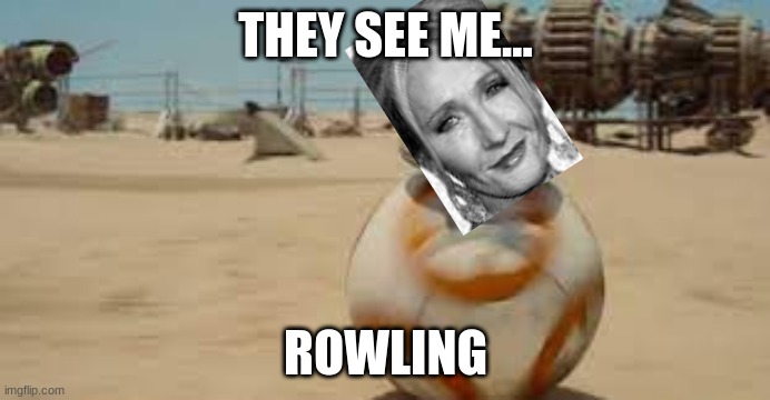 I'm sure someone's already done this but whatever | THEY SEE ME... ROWLING | image tagged in star wars | made w/ Imgflip meme maker