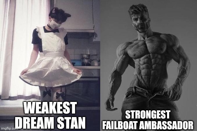 It's supposed to be swapped around sorry I'm an idiot you get the joke though | WEAKEST DREAM STAN; STRONGEST FAILBOAT AMBASSADOR | image tagged in strongest fan vs weakest fan | made w/ Imgflip meme maker