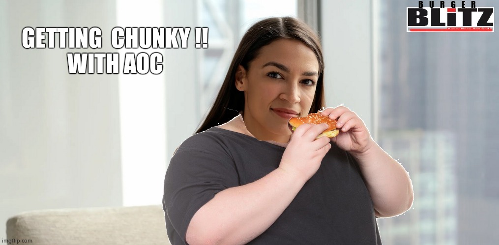 Is AOC gaining weight or is she pregnant ? |  B    U    R    G    E    R; GETTING  CHUNKY !!
WITH AOC | image tagged in memes,crazy aoc,pregnant,fat,burger,political meme | made w/ Imgflip meme maker