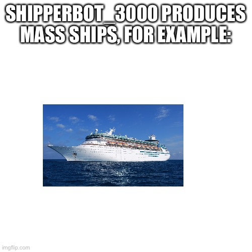 Blank Transparent Square | SHIPPERBOT_3000 PRODUCES MASS SHIPS, FOR EXAMPLE: | image tagged in memes,blank transparent square | made w/ Imgflip meme maker