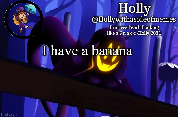 Holly Snatcher Template | I have a banana | image tagged in holly snatcher template | made w/ Imgflip meme maker