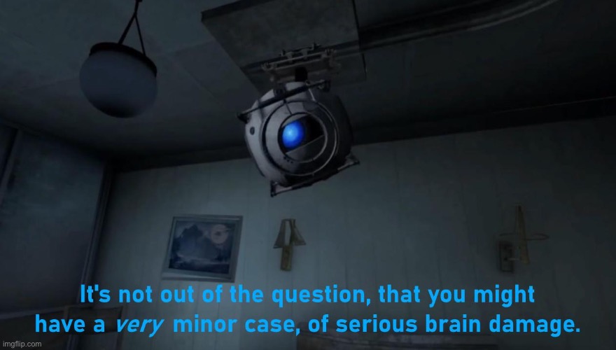 Wheatley minor case of serious brain damage | image tagged in wheatley minor case of serious brain damage | made w/ Imgflip meme maker